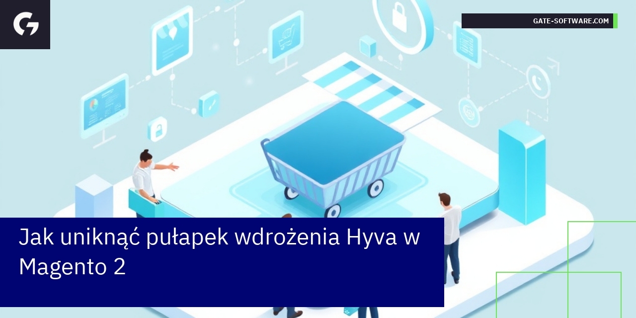 Jak uniknąć pułapek wdrożenia Hyva w Magento 2
