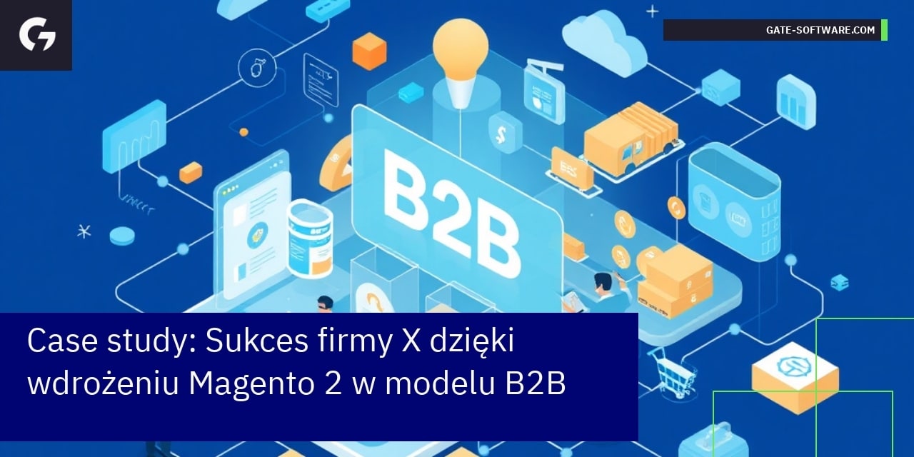 Case study: Sukces firmy X dzięki wdrożeniu Magento 2 w modelu B2B