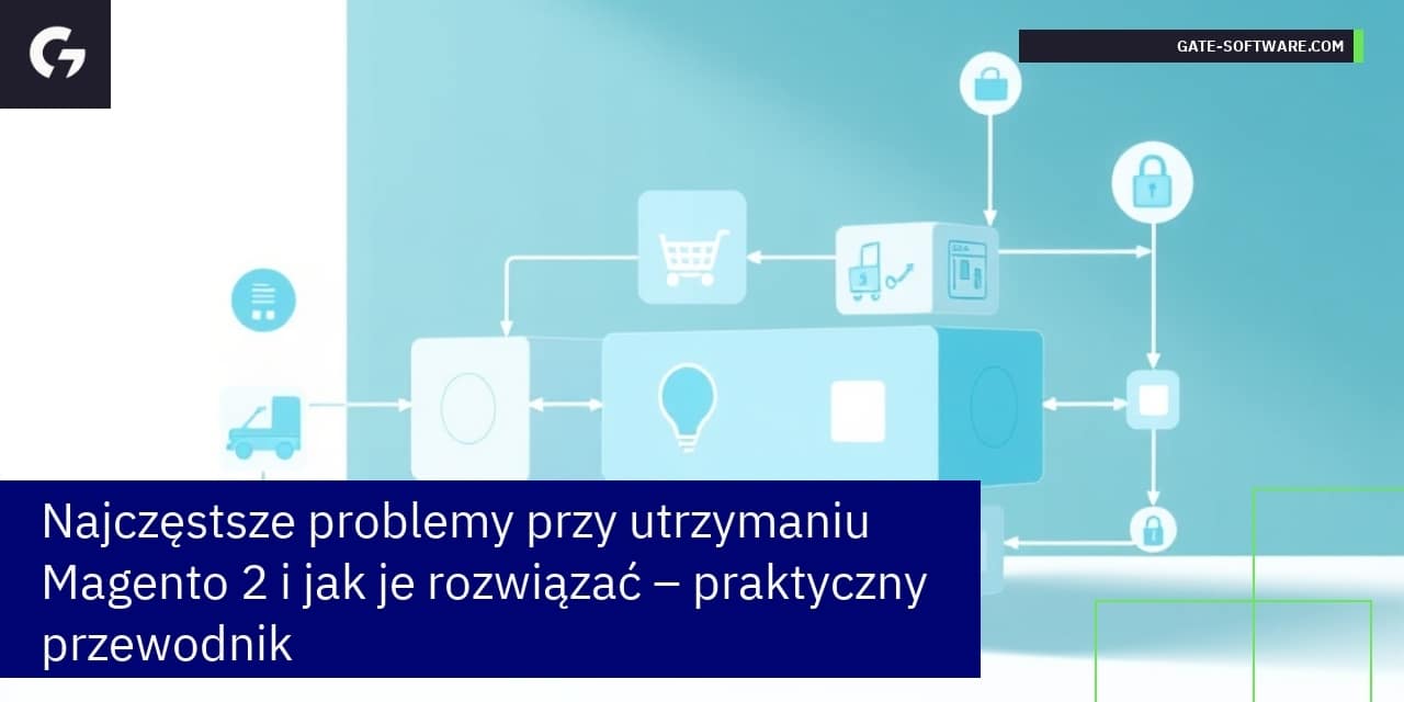 Najczęstsze problemy przy utrzymaniu Magento 2 i jak je rozwiązać – praktyczny przewodnik