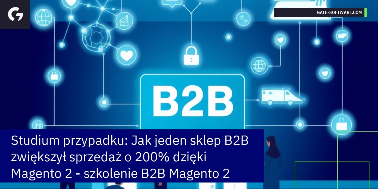 Studium przypadku: Jak jeden sklep B2B zwiększył sprzedaż o 200% dzięki Magento 2 – szkolenie B2B Magento 2