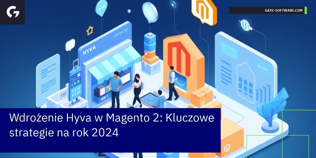 Wdrożenie Hyva w Magento 2: Kluczowe strategie na rok 2024