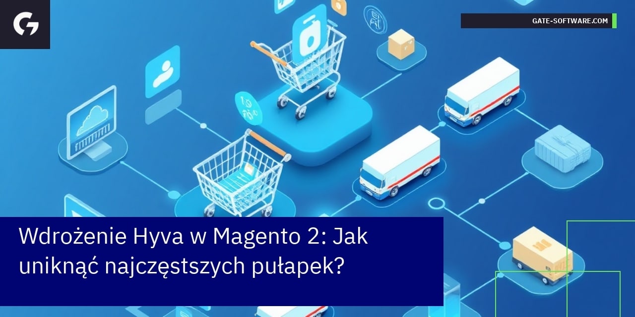 Wdrożenie Hyva w Magento 2: Jak uniknąć najczęstszych pułapek?
