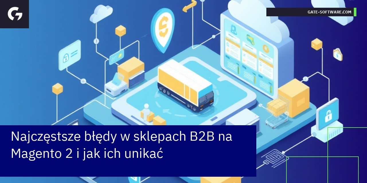 Najczęstsze błędy w sklepach B2B na Magento 2 i jak ich unikać