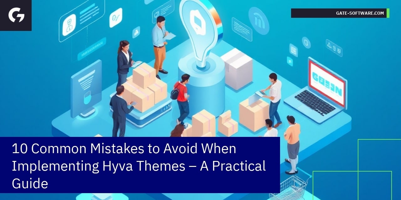 10 Common Mistakes to Avoid When Implementing Hyva Themes – A Practical Guide