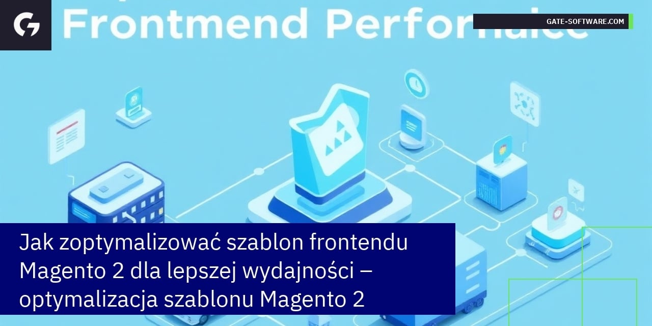 Jak zoptymalizować szablon frontendu Magento 2 dla lepszej wydajności – optymalizacja szablonu Magento 2