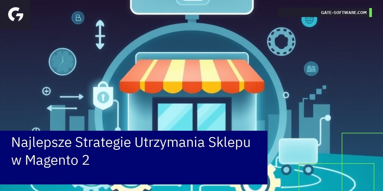 Najlepsze Strategie Utrzymania Sklepu w Magento 2
