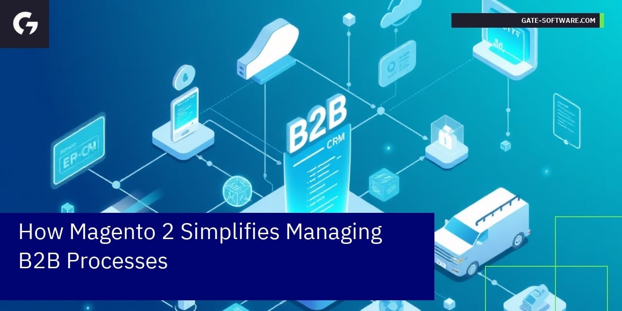 How Magento 2 Simplifies Managing B2B Processes