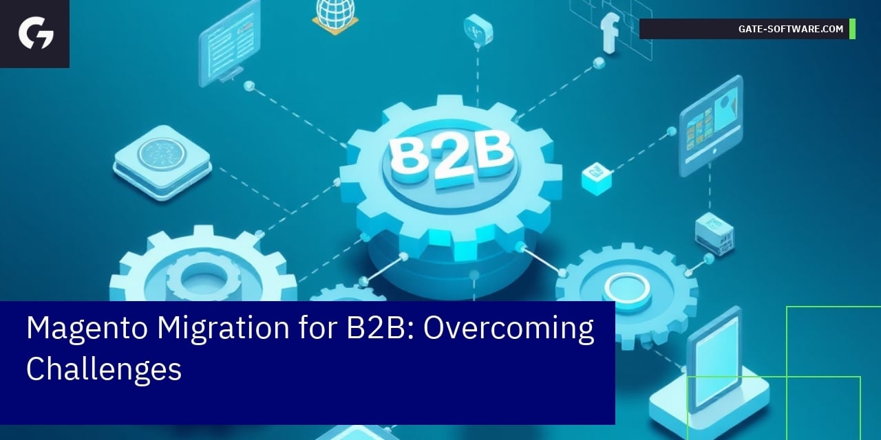 Magento Migration for B2B: Overcoming Challenges