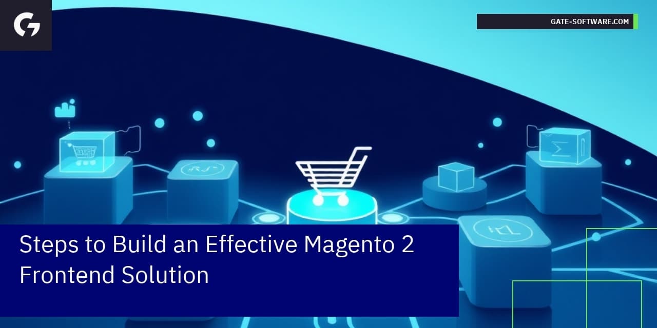 Steps to Build an Effective Magento 2 Frontend Solution