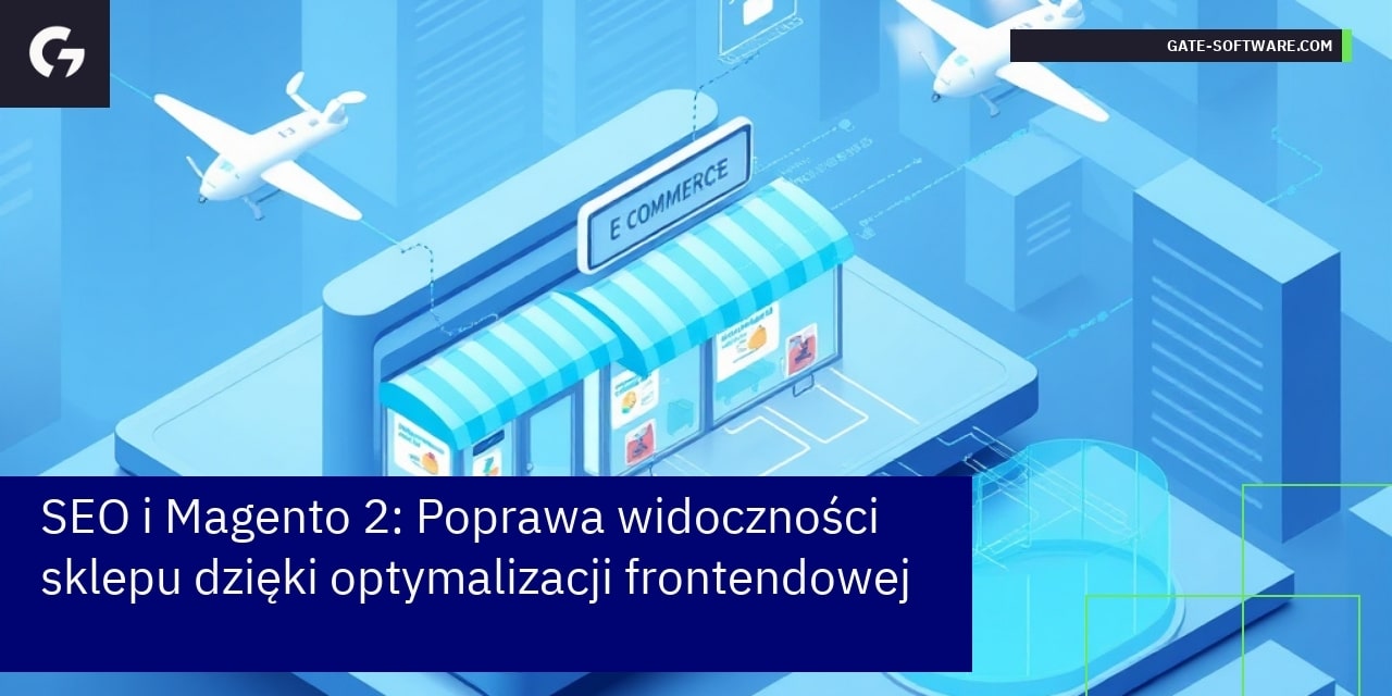SEO i Magento 2: Poprawa widoczności sklepu dzięki optymalizacji frontendowej