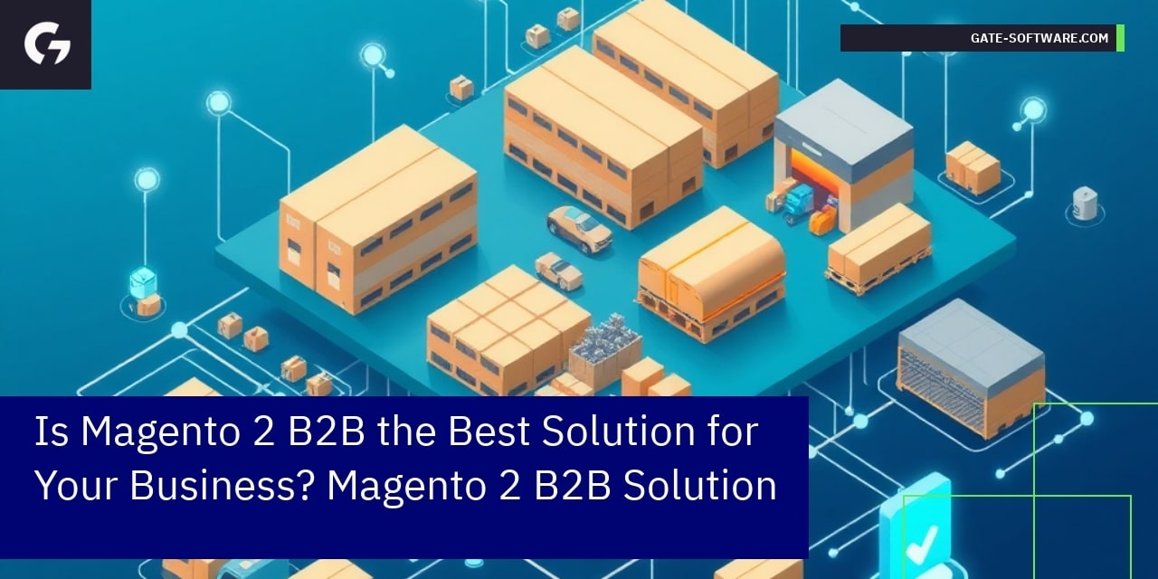 Is Magento 2 B2B the Best Solution for Your Business? Magento 2 B2B Solution