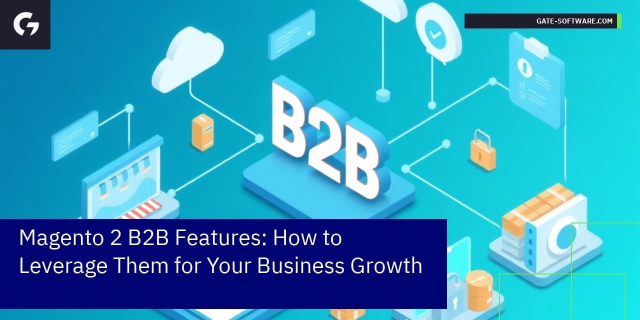 Magento 2 B2B Features: How to Leverage Them for Your Business Growth