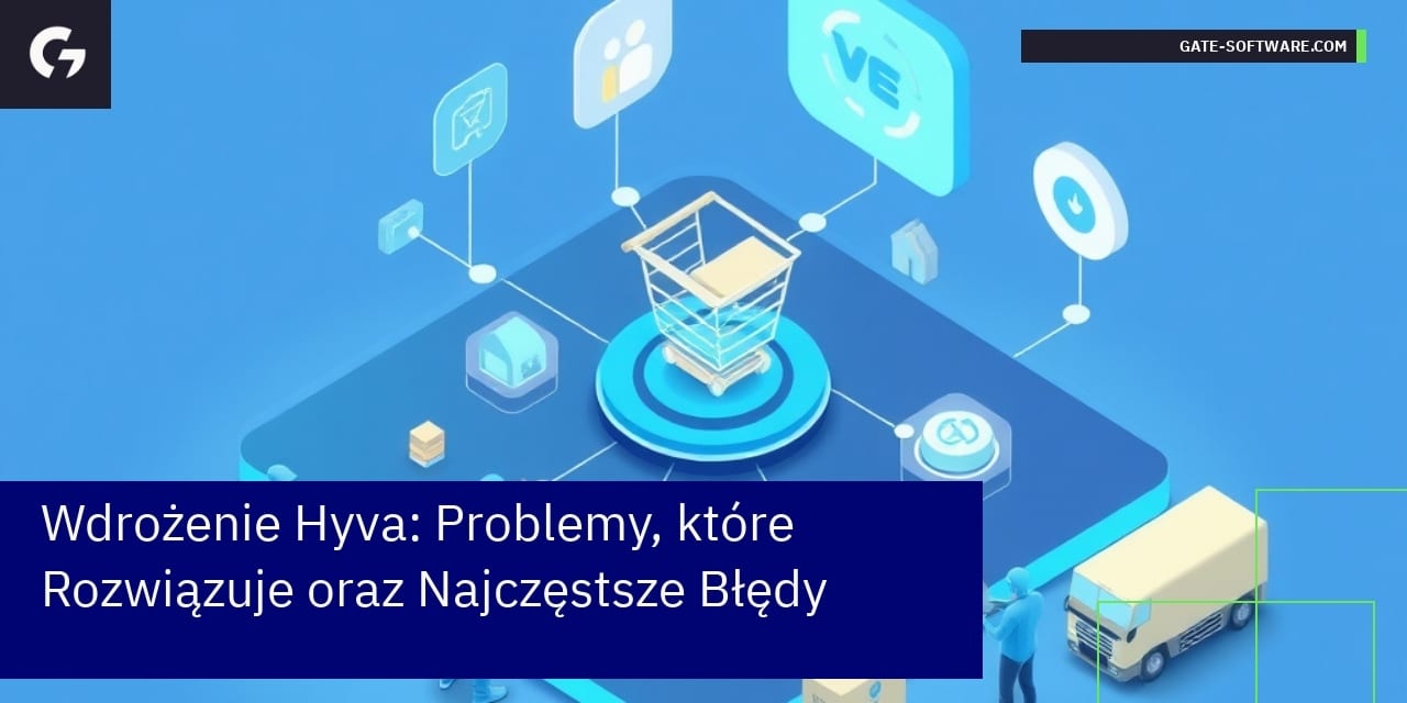 Wdrożenie Hyva: Problemy, które Rozwiązuje oraz Najczęstsze Błędy