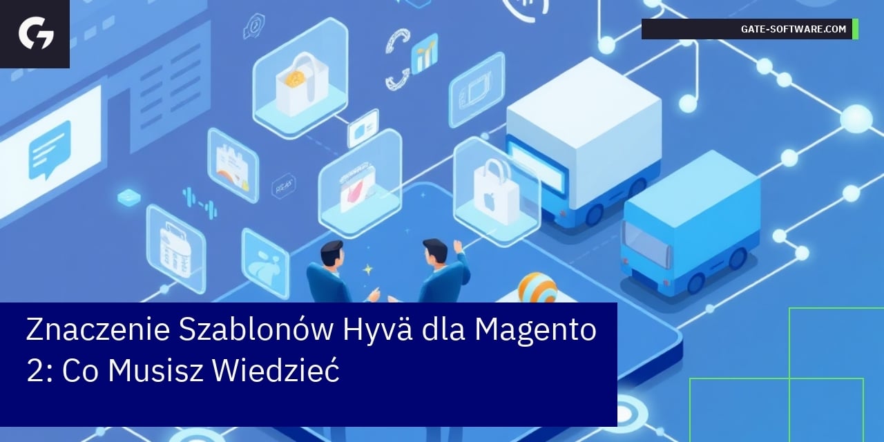 Znaczenie Szablonów Hyvä dla Magento 2: Co Musisz Wiedzieć