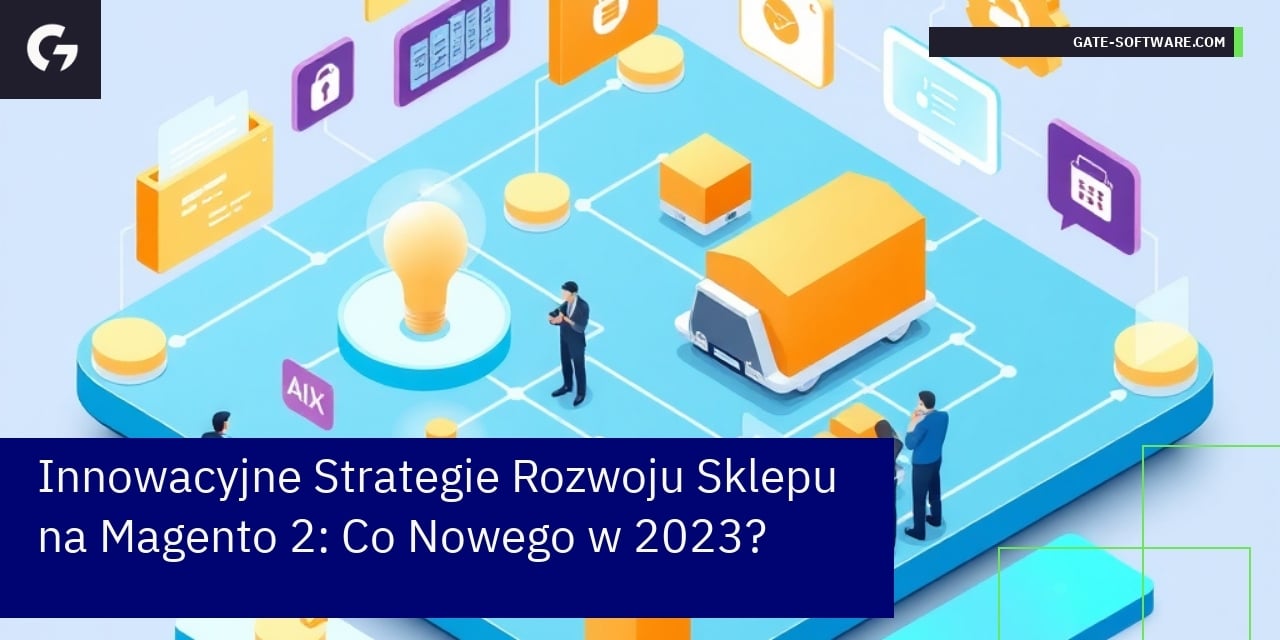 Innowacyjne Strategie Rozwoju Sklepu na Magento 2: Co Nowego w 2023?