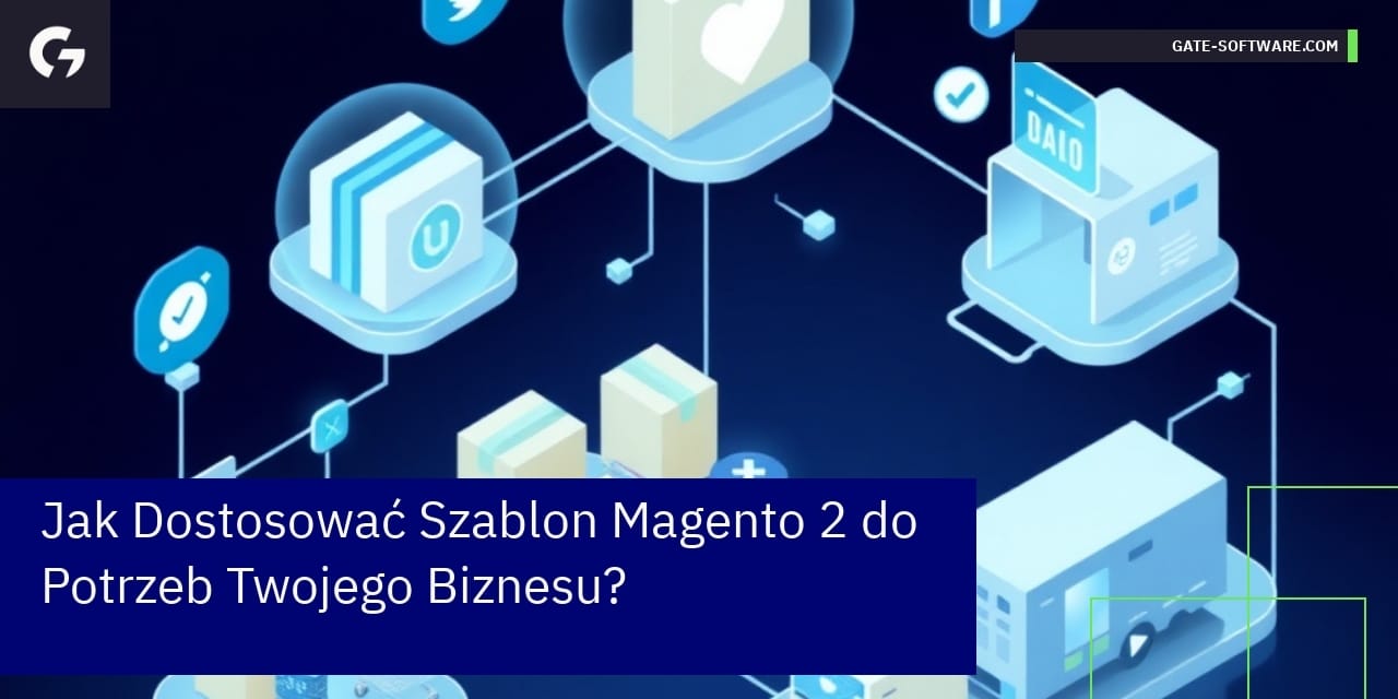Jak Dostosować Szablon Magento 2 do Potrzeb Twojego Biznesu?