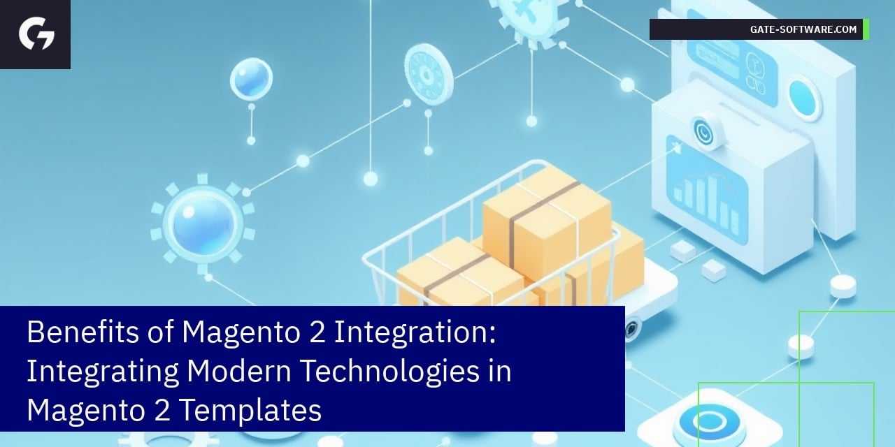 Benefits of Magento 2 Integration: Integrating Modern Technologies in Magento 2 Templates
