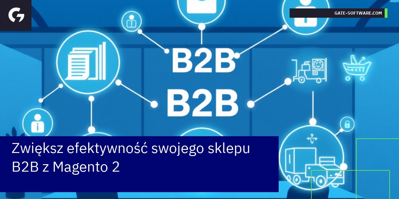Zwiększ efektywność swojego sklepu B2B z Magento 2