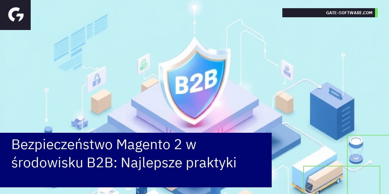 Bezpieczeństwo Magento 2 w środowisku B2B: Najlepsze praktyki