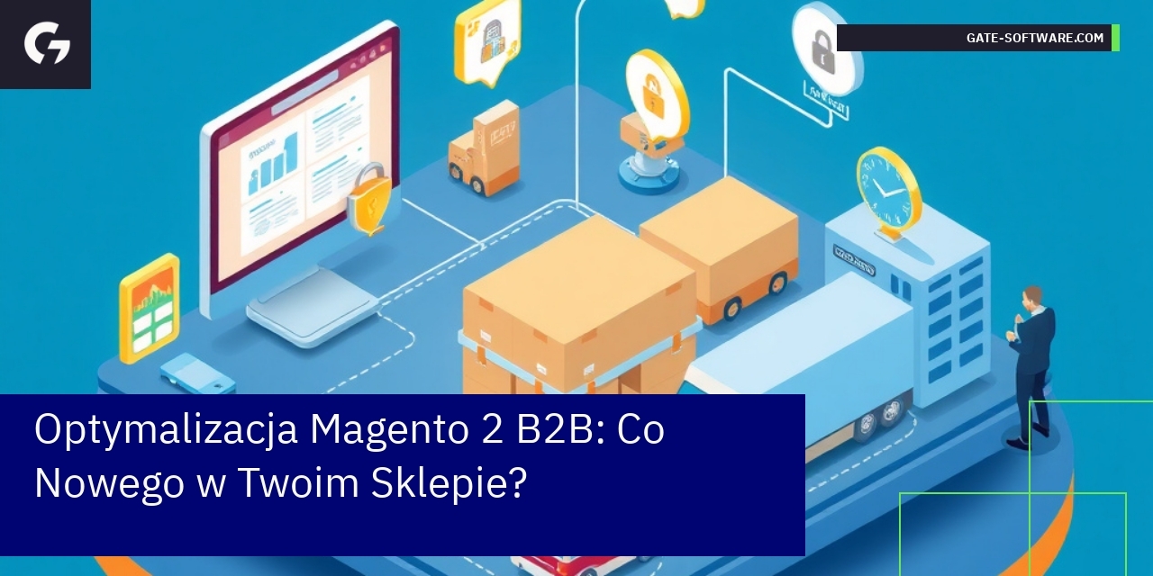 Optymalizacja Magento 2 B2B: Co Nowego w Twoim Sklepie?