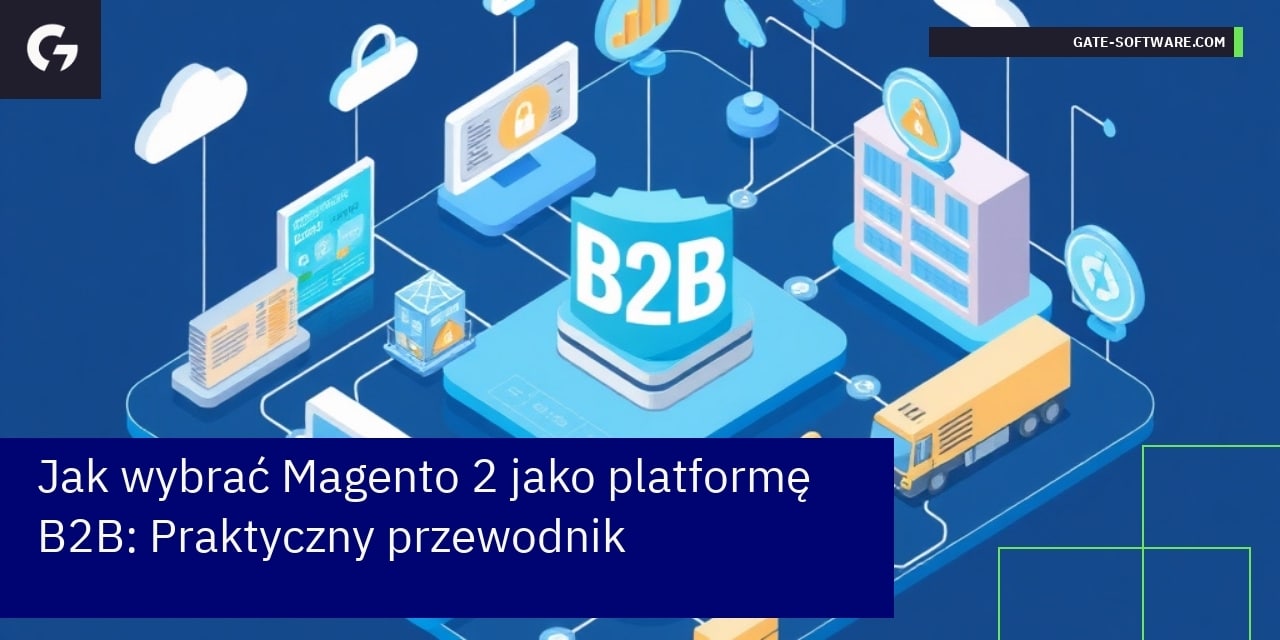 Jak wybrać Magento 2 jako platformę B2B: Praktyczny przewodnik
