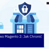 Zasady bezpieczeństwa i ochrona sklepu Magento 2