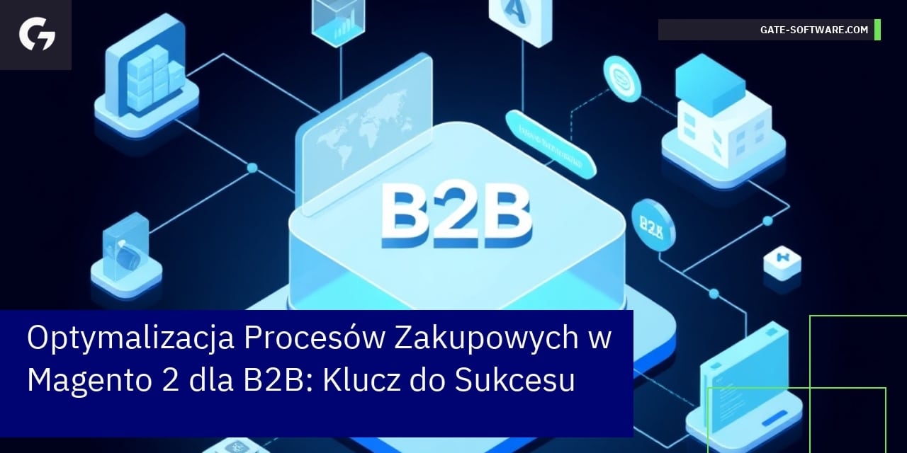 Optymalizacja Procesów Zakupowych w Magento 2 dla B2B: Klucz do Sukcesu