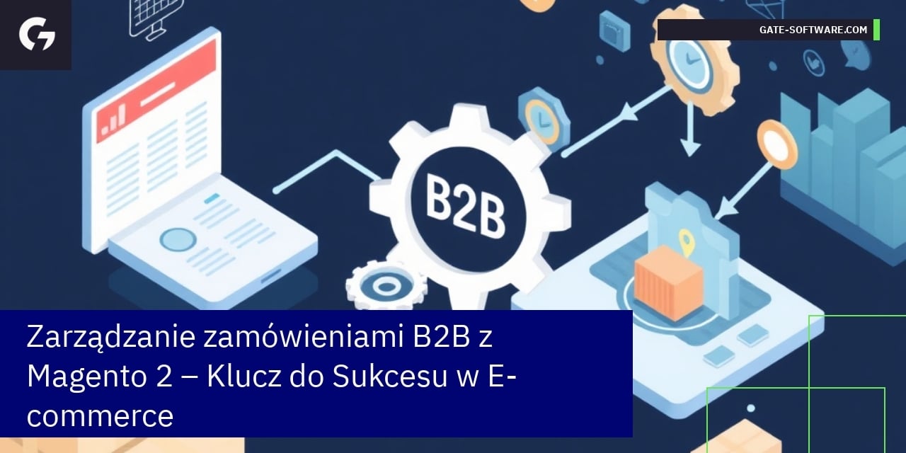 Zarządzanie zamówieniami B2B z Magento 2 – Klucz do Sukcesu w E-commerce