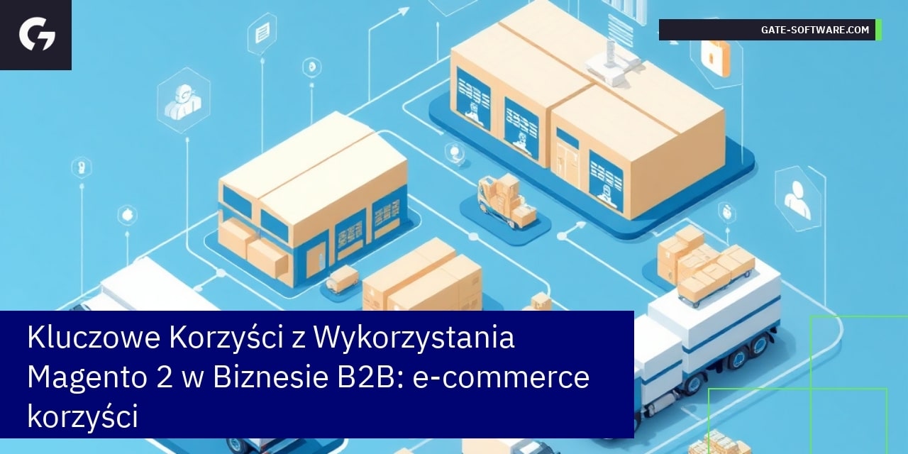 Kluczowe Korzyści z Wykorzystania Magento 2 w Biznesie B2B: e-commerce korzyści