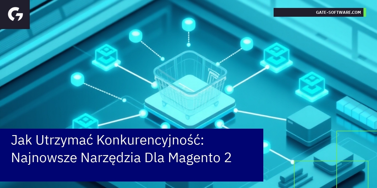 Jak Utrzymać Konkurencyjność: Najnowsze Narzędzia Dla Magento 2