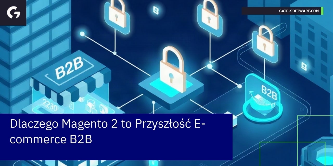 Dlaczego Magento 2 to Przyszłość E-commerce B2B